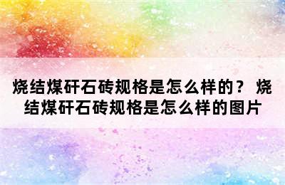 烧结煤矸石砖规格是怎么样的？ 烧结煤矸石砖规格是怎么样的图片